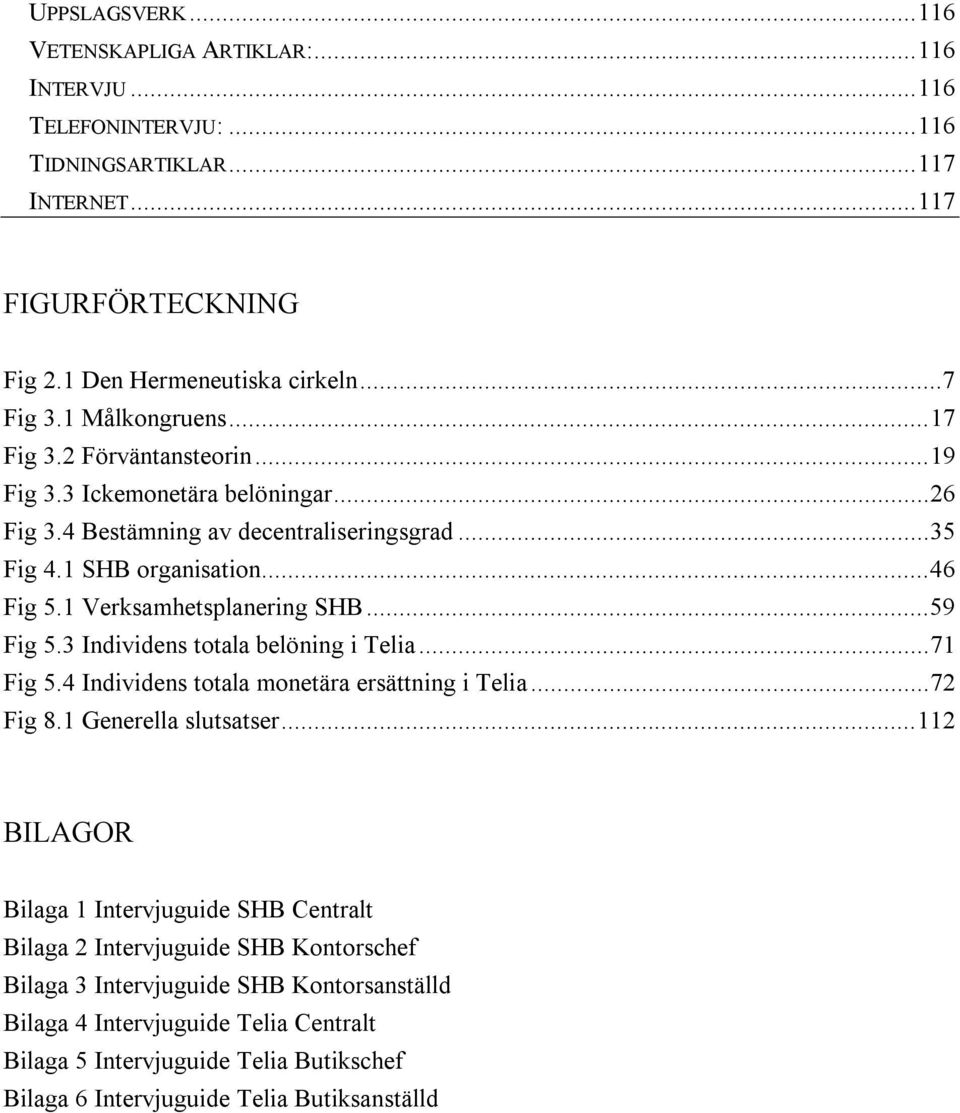 1 Verksamhetsplanering SHB...59 Fig 5.3 Individens totala belöning i Telia...71 Fig 5.4 Individens totala monetära ersättning i Telia...72 Fig 8.1 Generella slutsatser.
