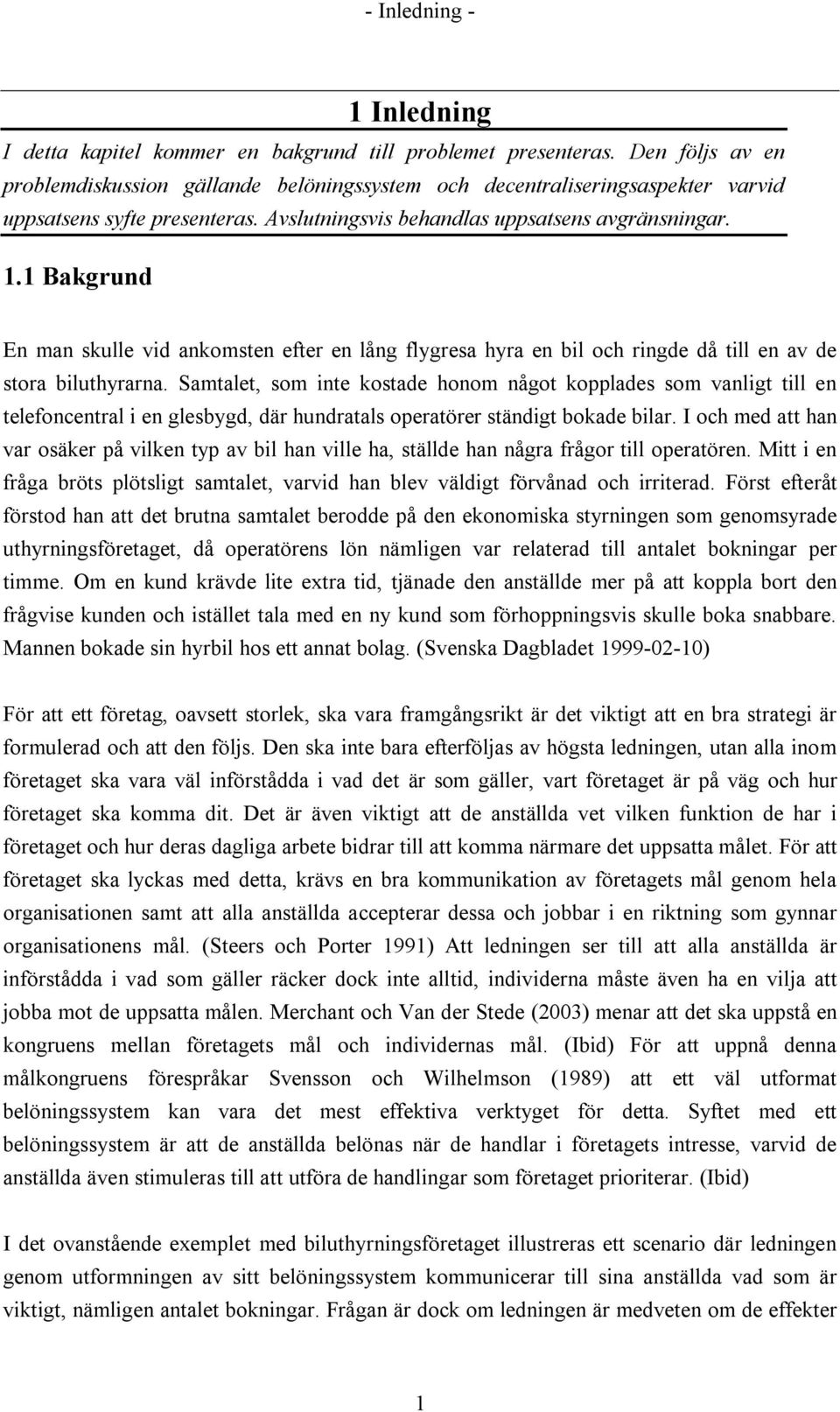 1 Bakgrund En man skulle vid ankomsten efter en lång flygresa hyra en bil och ringde då till en av de stora biluthyrarna.
