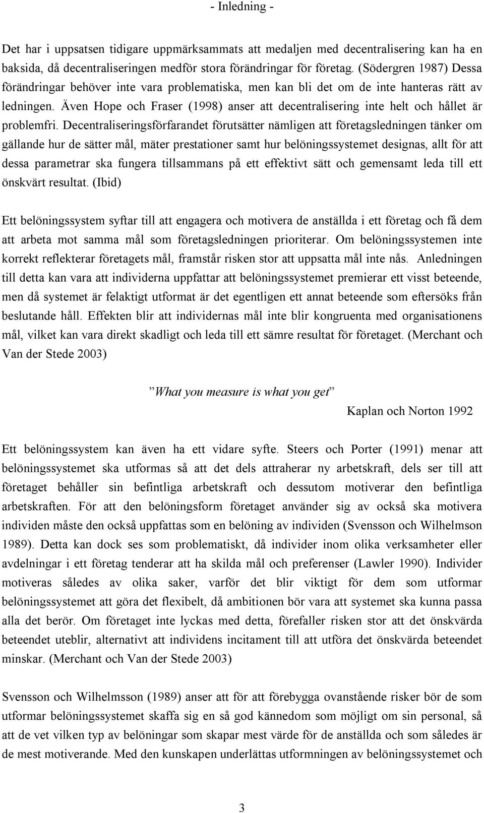 Även Hope och Fraser (1998) anser att decentralisering inte helt och hållet är problemfri.