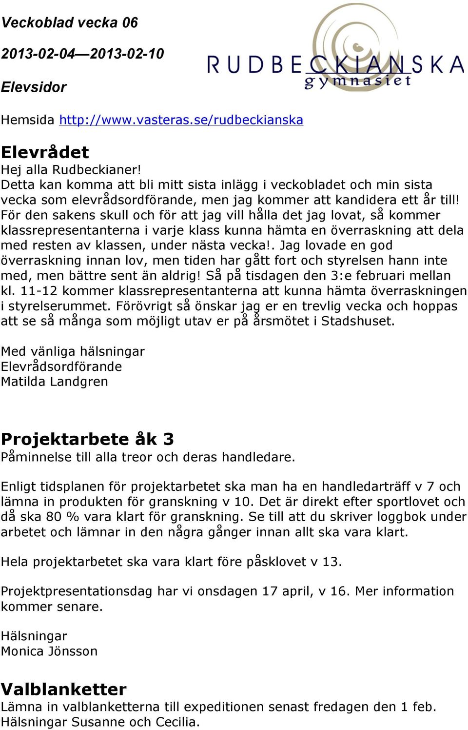 . Jag lovade en god överraskning innan lov, men tiden har gått fort och styrelsen hann inte med, men bättre sent än aldrig! Så på tisdagen den 3:e februari mellan kl.