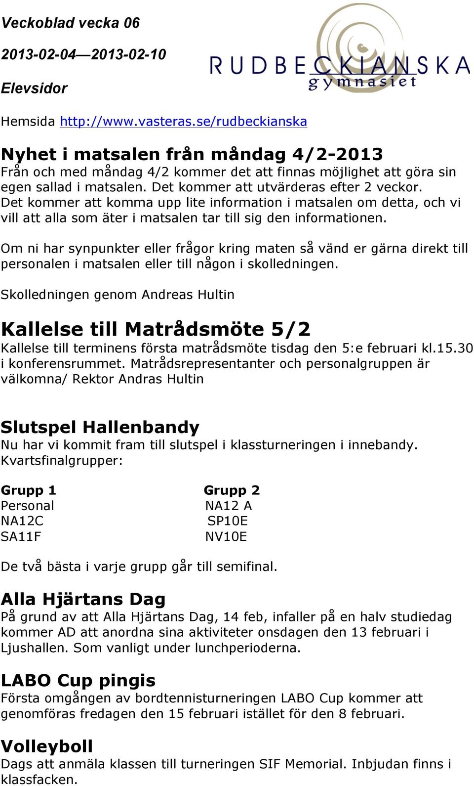 Om ni har synpunkter eller frågor kring maten så vänd er gärna direkt till personalen i matsalen eller till någon i skolledningen.