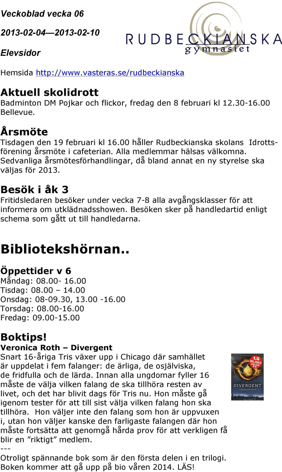Besök i åk 3 Fritidsledaren besöker under vecka 7-8 alla avgångsklasser för att informera om utklädnadsshowen. Besöken sker på handledartid enligt schema som gått ut till handledarna.