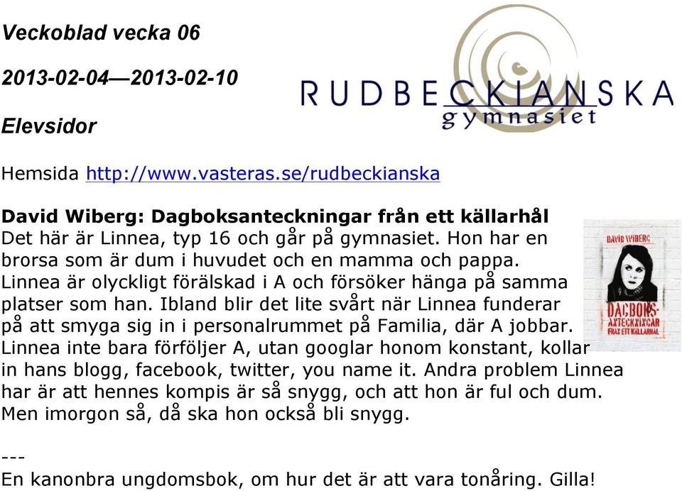 Ibland blir det lite svårt när Linnea funderar på att smyga sig in i personalrummet på Familia, där A jobbar.