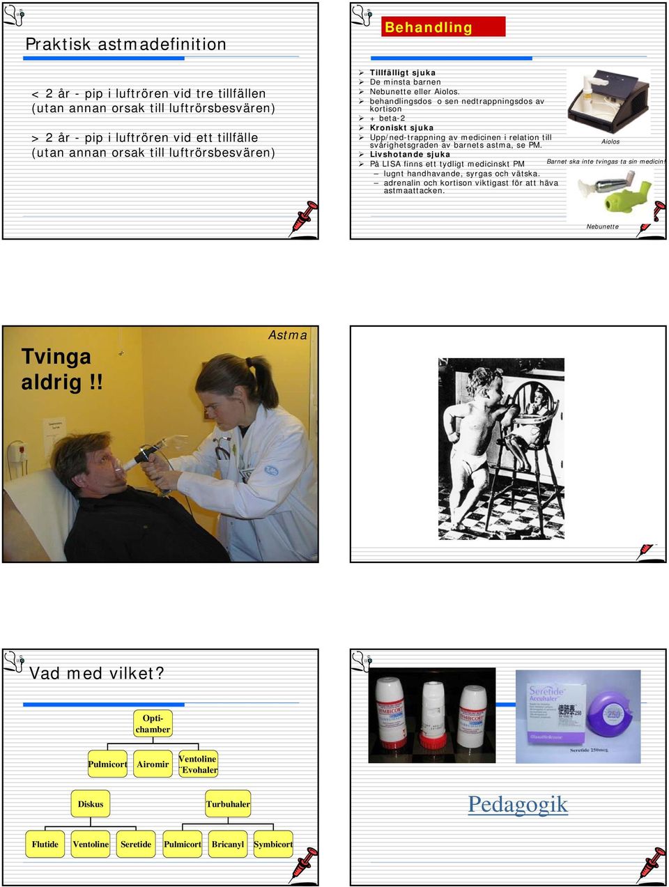 behandlingsdos o sen nedtrappningsdos av kortison + beta-2 Kroniskt sjuka Upp/ned-trappning av medicinen i relation till Aiolos svårighetsgraden av barnets astma, se PM.