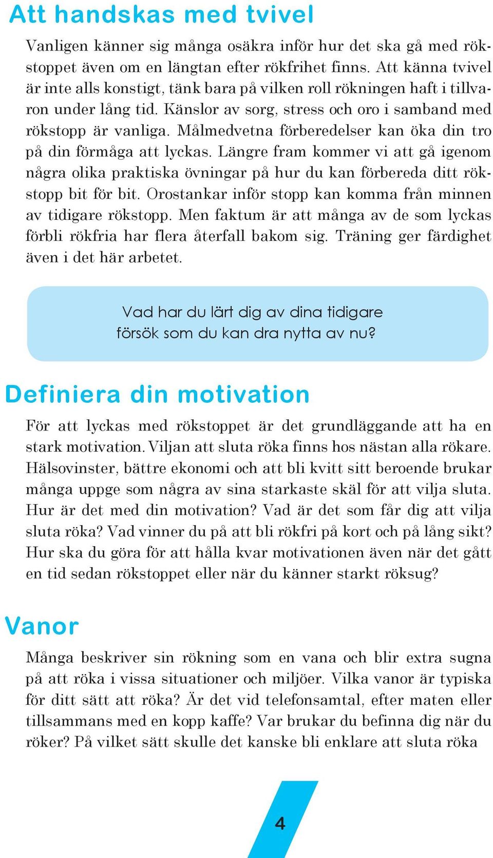 Målmedvetna förberedelser kan öka din tro på din förmåga att lyckas. Längre fram kommer vi att gå igenom några olika praktiska övningar på hur du kan förbereda ditt rökstopp bit för bit.