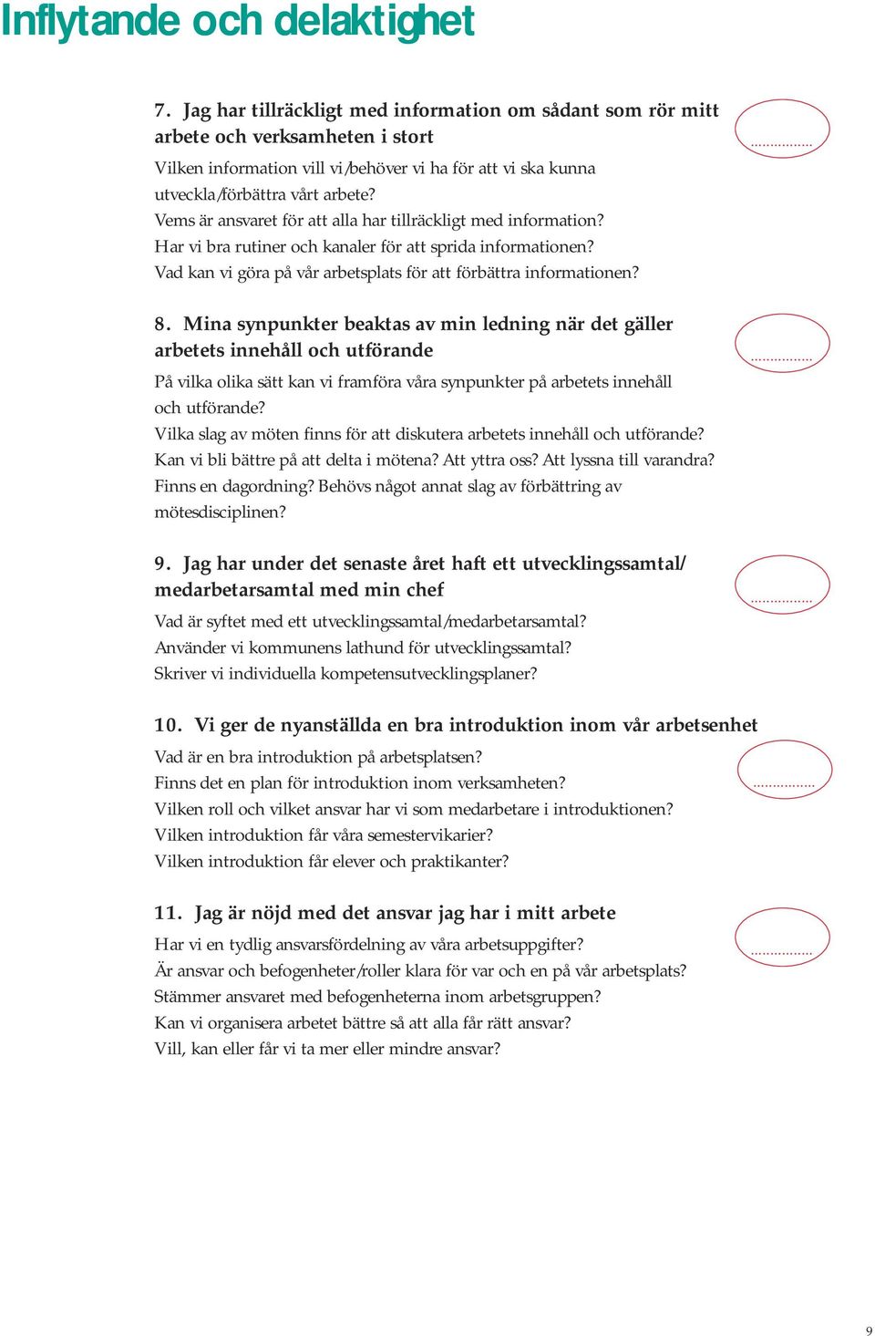 Vems är ansvaret för att alla har tillräckligt med information? Har vi bra rutiner och kanaler för att sprida informationen? Vad kan vi göra på vår arbetsplats för att förbättra informationen? 8.