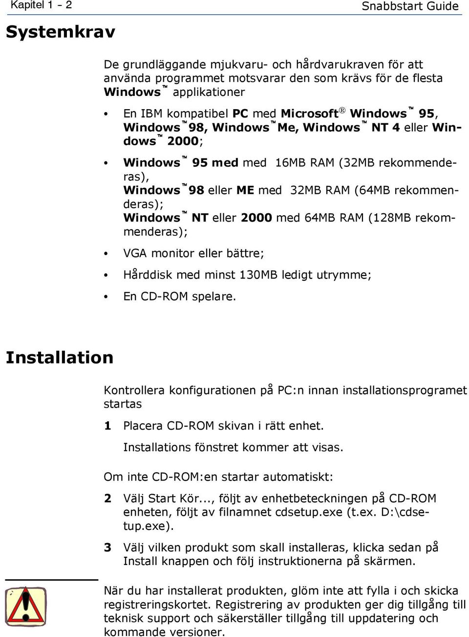 rekommenderas); Windows t NT eller 2000 med 64MB RAM (128MB rekommenderas); VGA monitor eller bättre; Hårddisk med minst 130MB ledigt utrymme; En CD-ROM spelare.