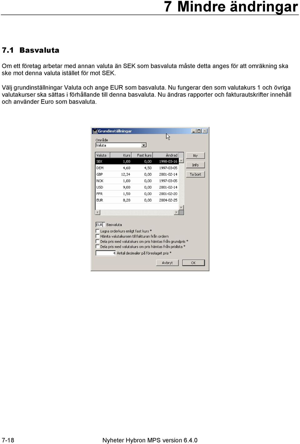 ske mot denna valuta istället för mot SEK. Välj grundinställningar Valuta och ange EUR som basvaluta.