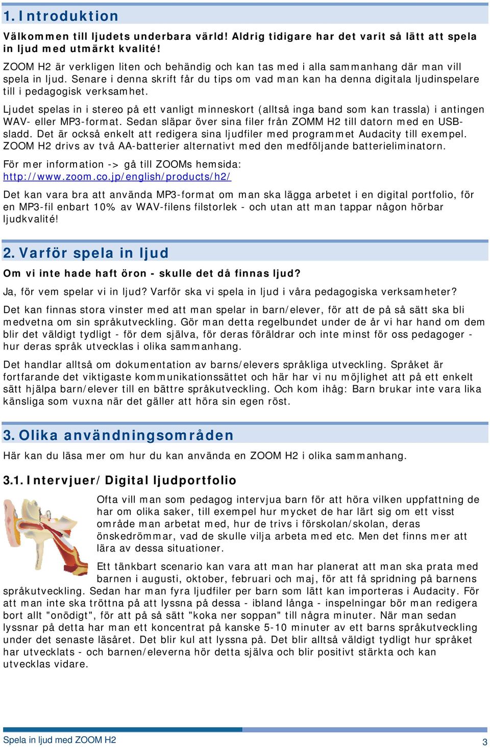 Senare i denna skrift får du tips om vad man kan ha denna digitala ljudinspelare till i pedagogisk verksamhet.