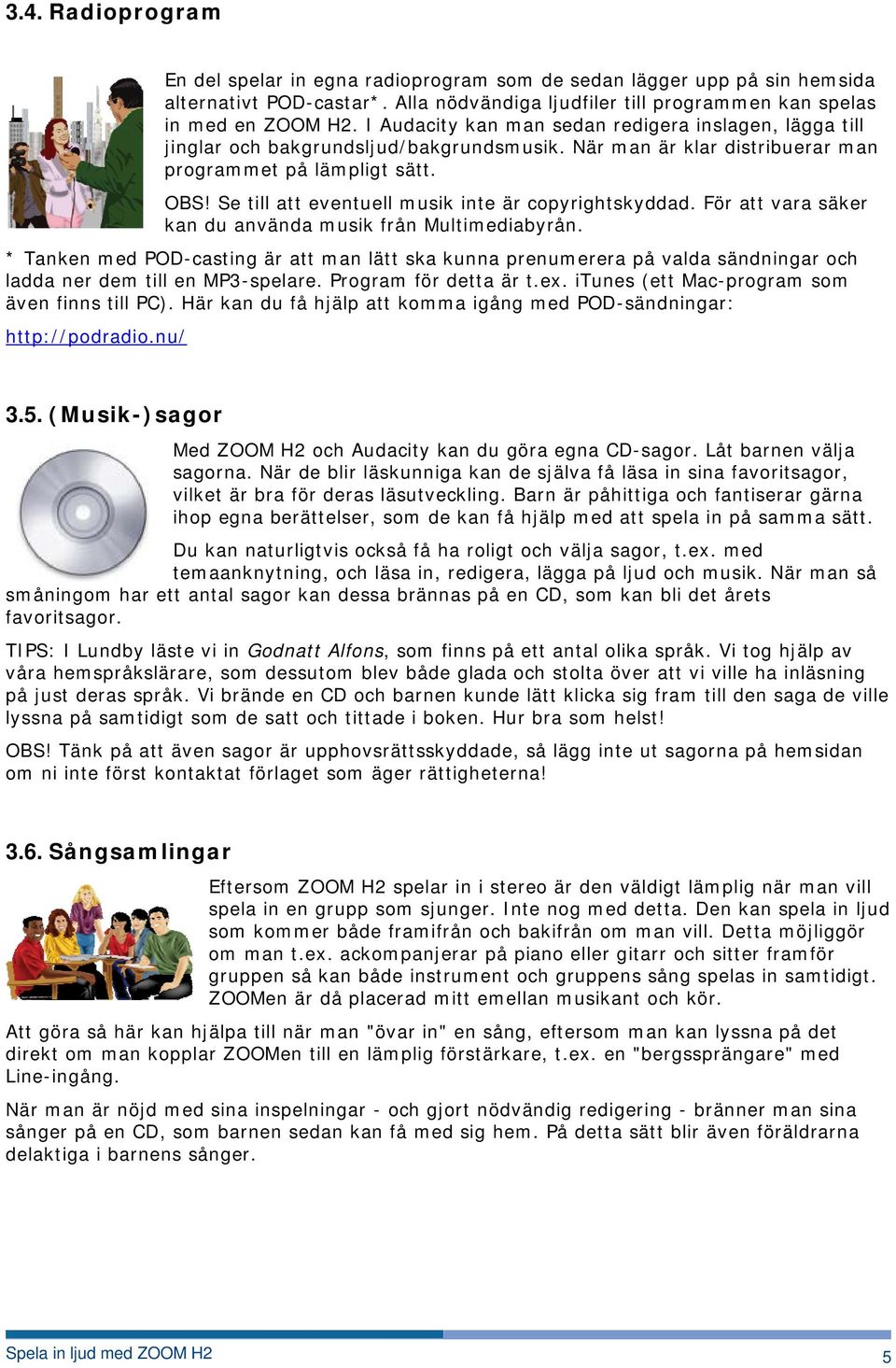 Se till att eventuell musik inte är copyrightskyddad. För att vara säker kan du använda musik från Multimediabyrån.