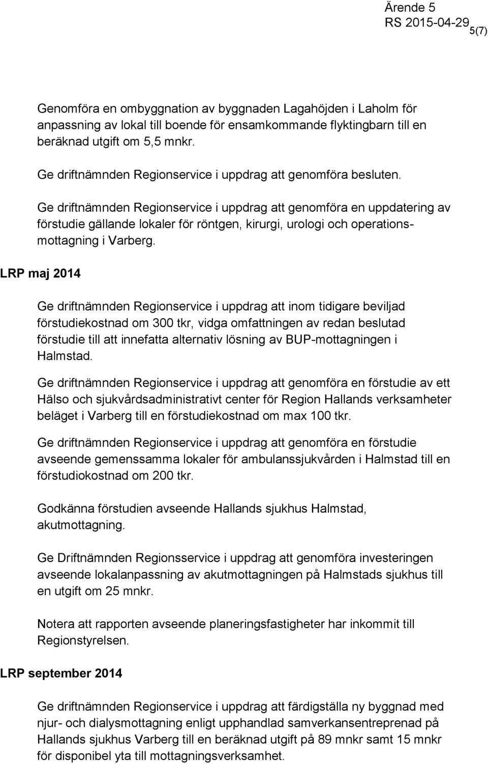 Ge driftnämnden Regionservice i uppdrag att genomföra en uppdatering av förstudie gällande lokaler för röntgen, kirurgi, urologi och operationsmottagning i Varberg.