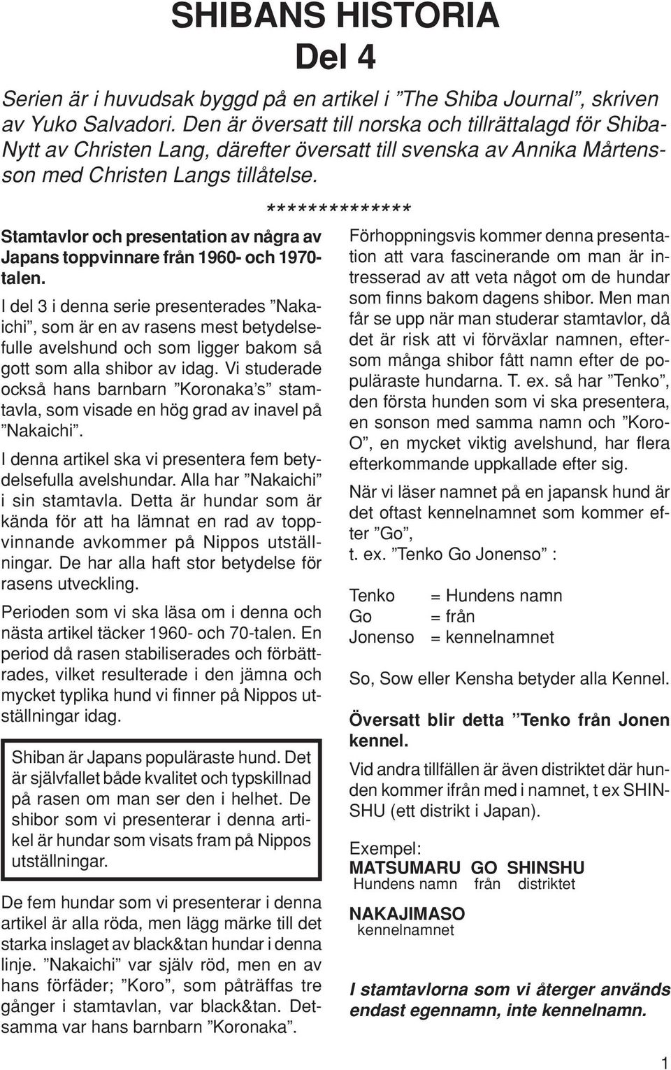 Vi studerade också hans barnbarn Koronaka s stamtavla, som visade en hög grad av inavel på Nakaichi. I denna artikel ska vi presentera fem betydelsefulla avelshundar.