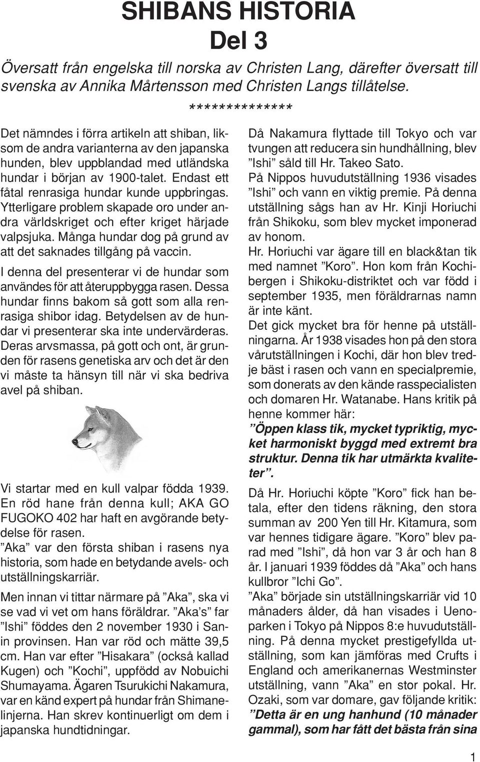 Många hundar dog på grund av att det saknades tillgång på vaccin. I denna del presenterar vi de hundar som användes för att återuppbygga rasen.