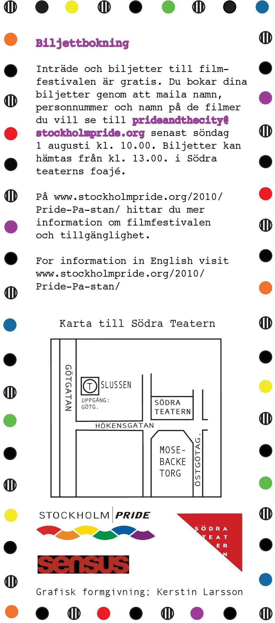 org senast söndag 1 augusti kl. 10.00. Biljetter kan hämtas från kl. 13.00. i Södra teaterns foajé. På www.stockholmpride.