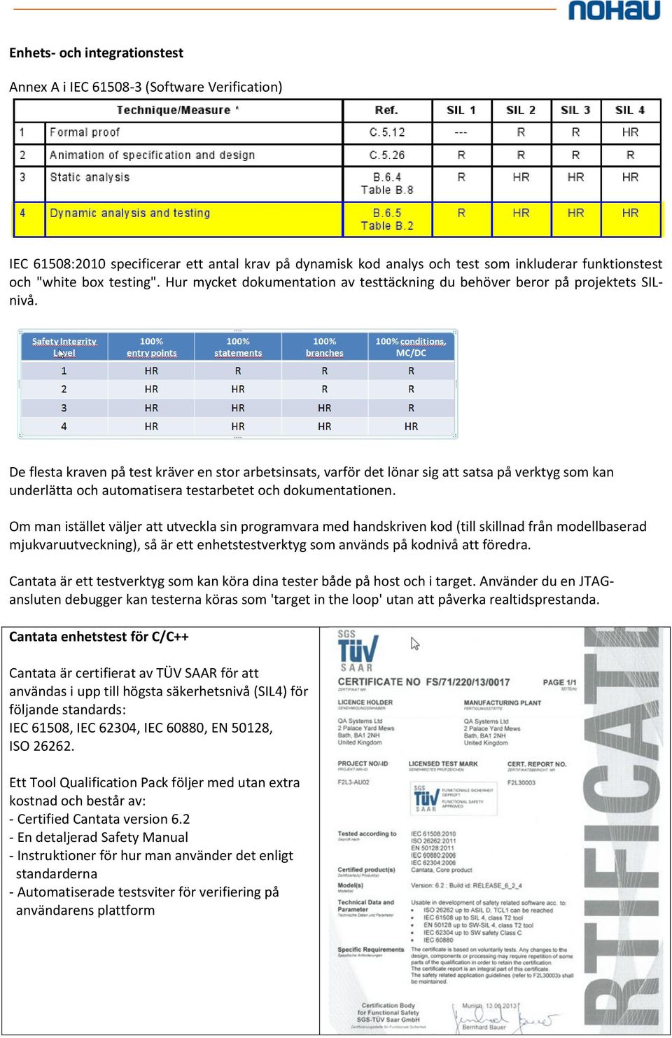 De flesta kraven på test kräver en stor arbetsinsats, varför det lönar sig att satsa på verktyg som kan underlätta och automatisera testarbetet och dokumentationen.