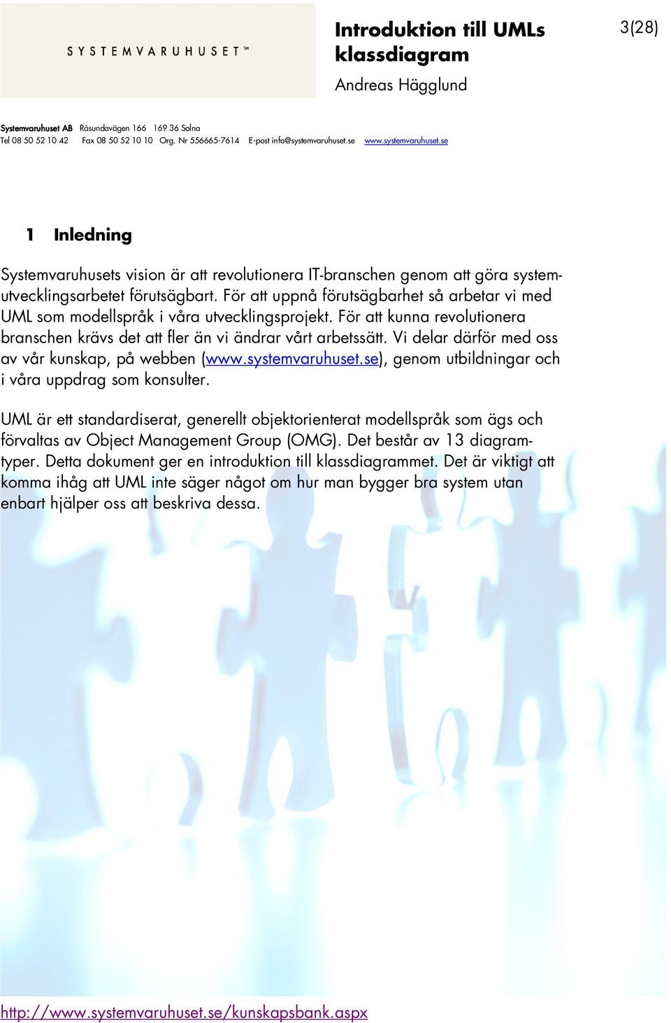 Vi delar därför med oss av vår kunskap, på webben (www.systemvaruhuset.se), genom utbildningar och i våra uppdrag som konsulter.