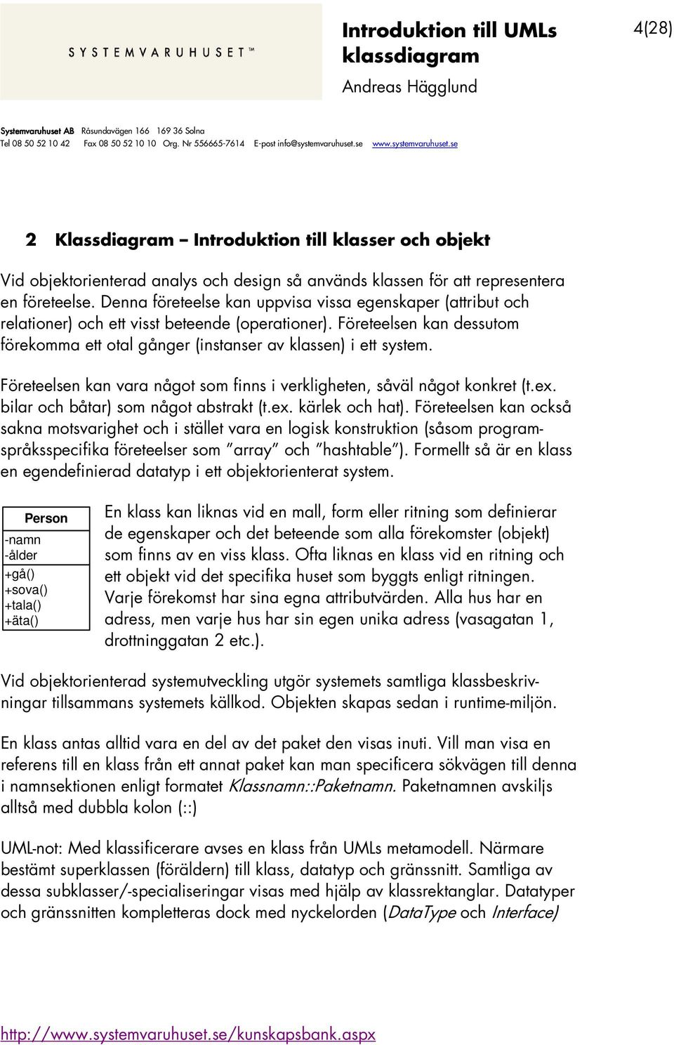 Företeelsen kan vara något som finns i verkligheten, såväl något konkret (t.ex. bilar och båtar) som något abstrakt (t.ex. kärlek och hat).