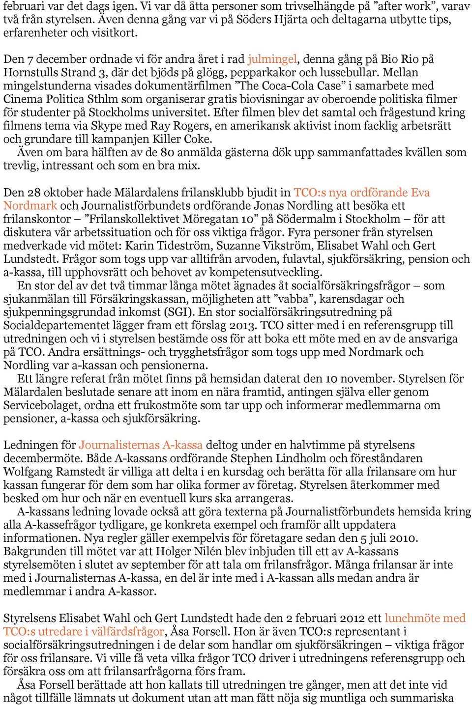 Den 7 december ordnade vi för andra året i rad julmingel, denna gång på Bio Rio på Hornstulls Strand 3, där det bjöds på glögg, pepparkakor och lussebullar.