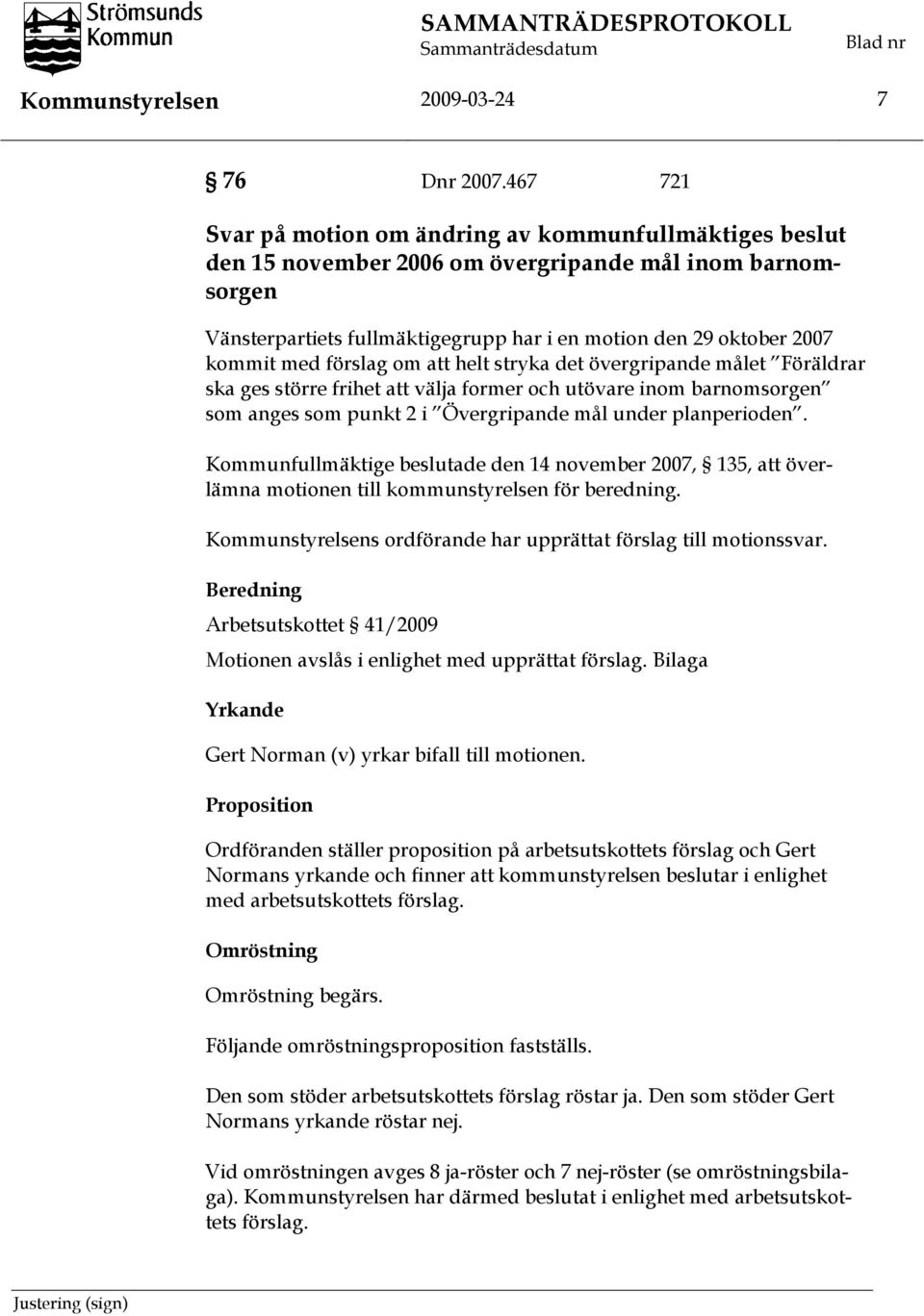 med förslag om att helt stryka det övergripande målet Föräldrar ska ges större frihet att välja former och utövare inom barnomsorgen som anges som punkt 2 i Övergripande mål under planperioden.