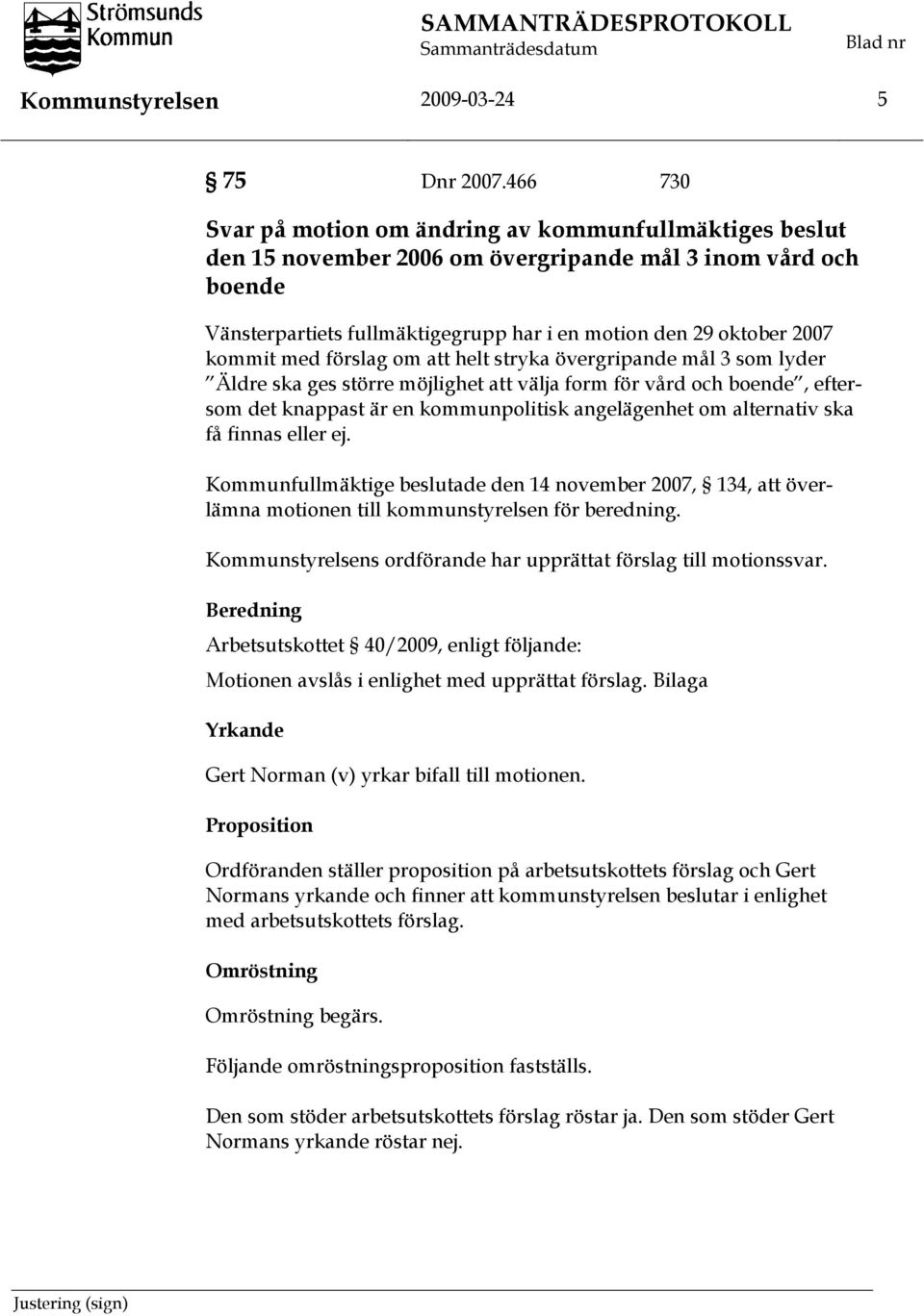 kommit med förslag om att helt stryka övergripande mål 3 som lyder Äldre ska ges större möjlighet att välja form för vård och boende, eftersom det knappast är en kommunpolitisk angelägenhet om