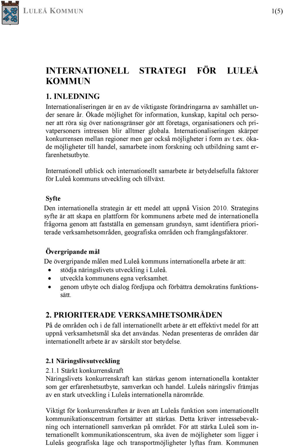 Internationaliseringen skärper konkurrensen mellan regioner men ger också möjligheter i form av t.ex. ökade möjligheter till handel, samarbete inom forskning och utbildning samt erfarenhetsutbyte.