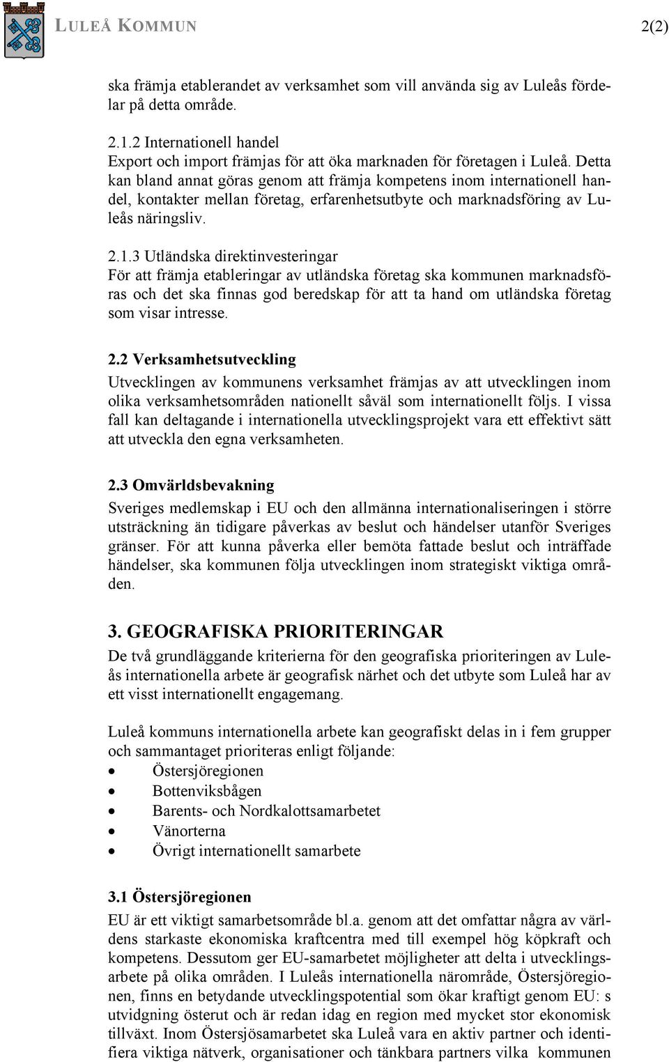 Detta kan bland annat göras genom att främja kompetens inom internationell handel, kontakter mellan företag, erfarenhetsutbyte och marknadsföring av Luleås näringsliv. 2.1.