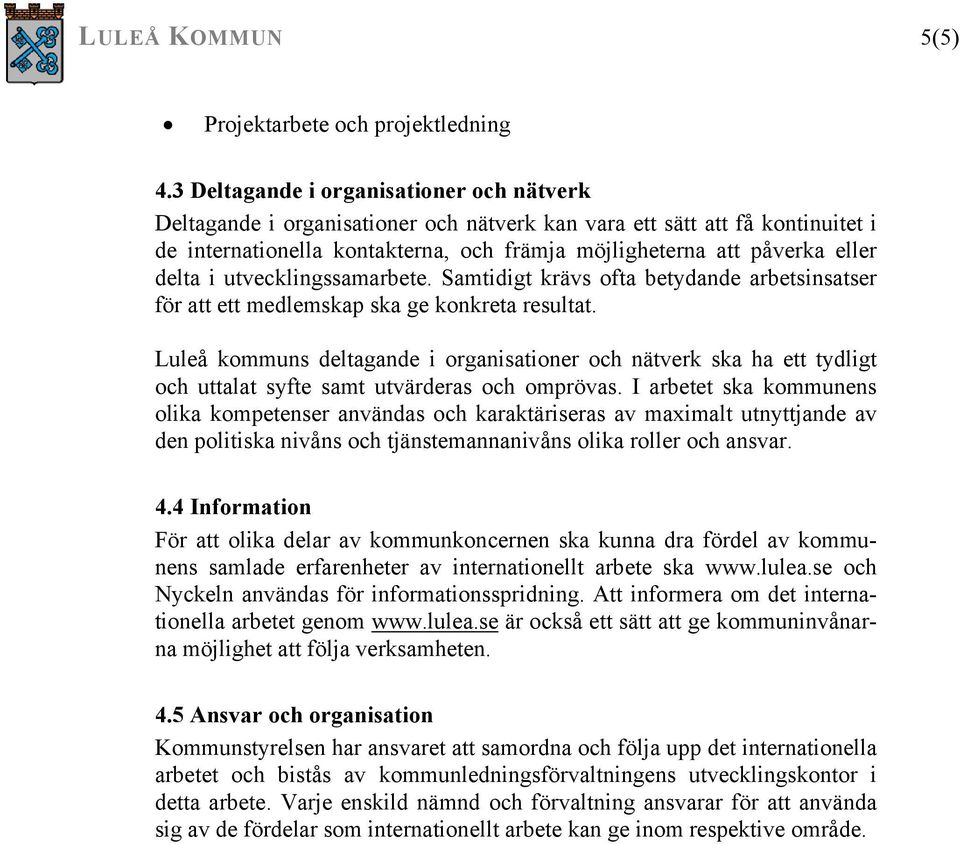 delta i utvecklingssamarbete. Samtidigt krävs ofta betydande arbetsinsatser för att ett medlemskap ska ge konkreta resultat.