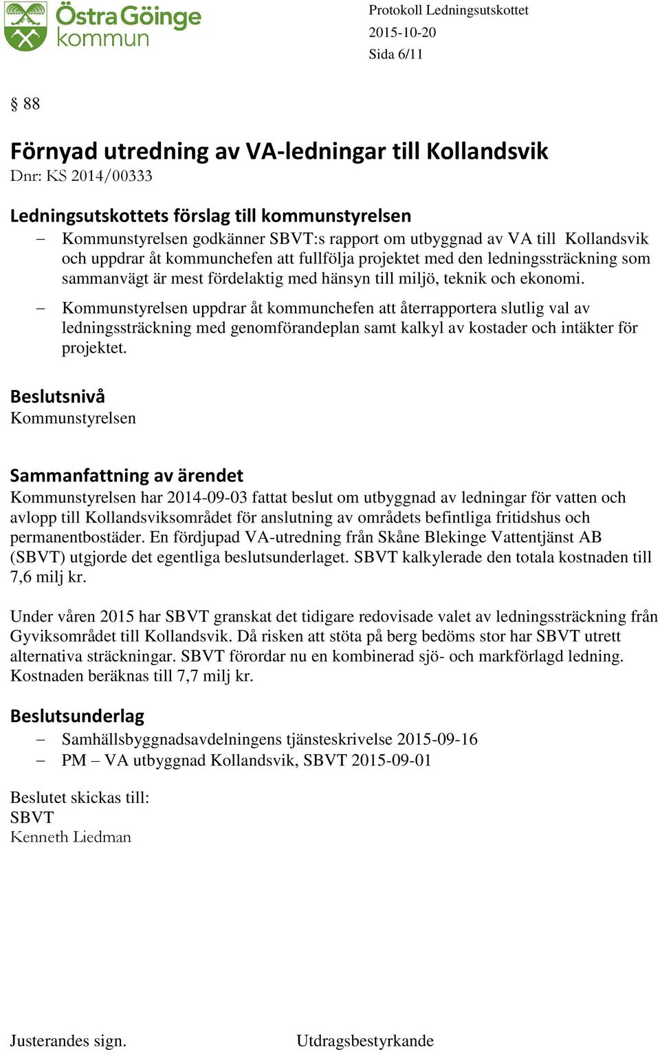 uppdrar åt kommunchefen att återrapportera slutlig val av ledningssträckning med genomförandeplan samt kalkyl av kostader och intäkter för projektet.