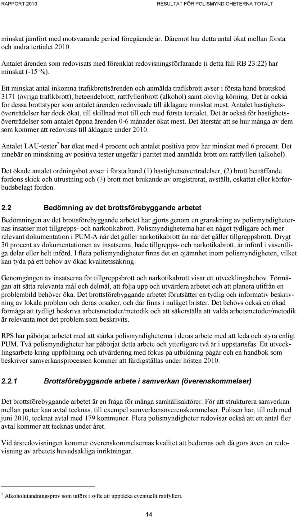 Ett minskat antal inkomna trafikbrotts och anmälda trafikbrott avser i första hand brottskod 3171 (övriga trafikbrott), beteendebrott, rattfylleribrott (alkohol) samt olovlig körning.