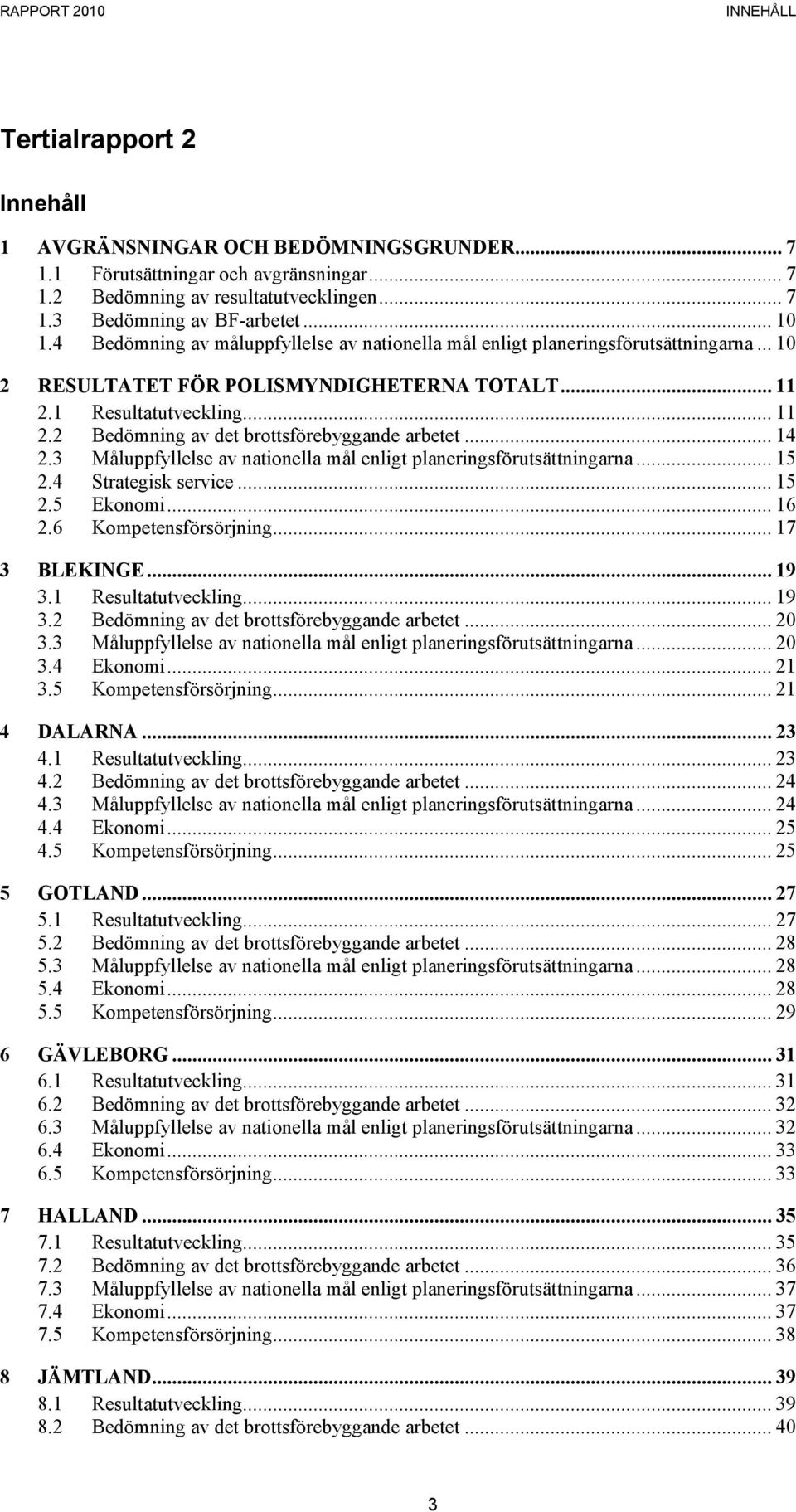 .. 14 2.3 Måluppfyllelse av nationella mål enligt planeringsförutsättningarna... 15 2.4 Strategisk service... 15 2.5 Ekonomi... 16 2.6 Kompetensförsörjning... 17 3 BLEKINGE... 19 3.