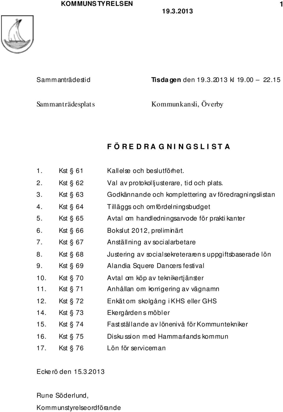 Kst 67 Anställning av socialarbetare 8. Kst 68 Justering av socialsekreteraren s uppgiftsbaserade lön 9. Kst 69 Alandia Squere Dancers festival 10. Kst 70 Avtal om köp av teknikertjänster 11.