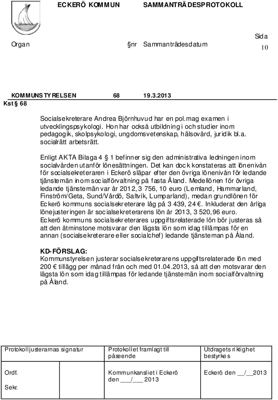 Enligt AKTA Bilaga 4 1 befinner sig den administrativa ledningen inom socialvården utanför lönesättningen.