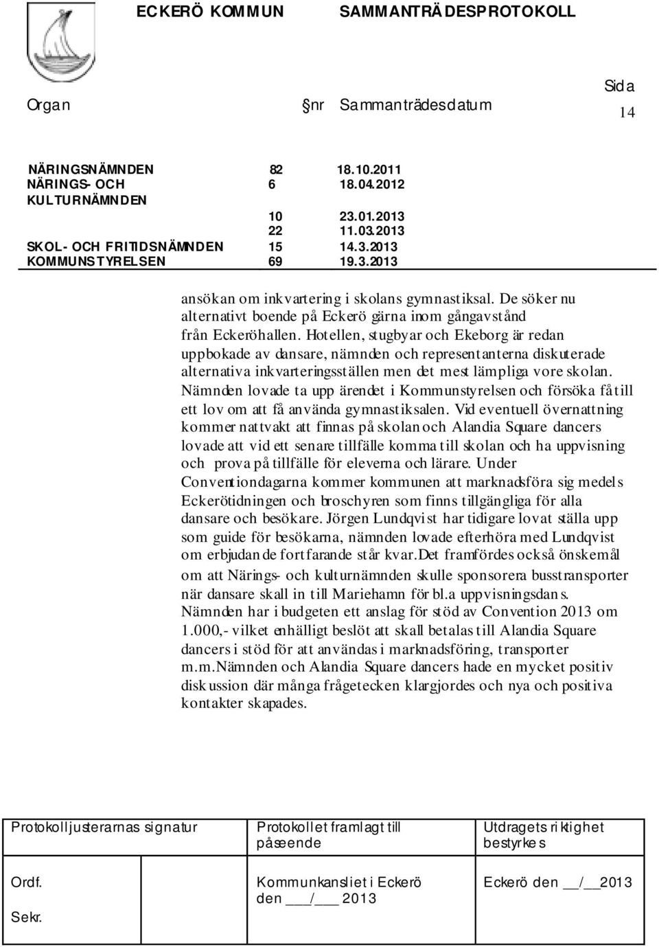 Hotellen, stugbyar och Ekeborg är redan uppbokade av dansare, nämnden och representanterna diskuterade alternativa inkvarteringsställen men det mest lämpliga vore skolan.