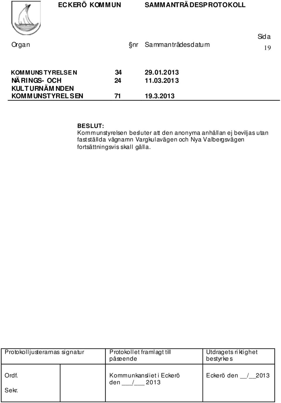 2013 19.3.2013 BESLUT: Kommunstyrelsen besluter att den anonyma