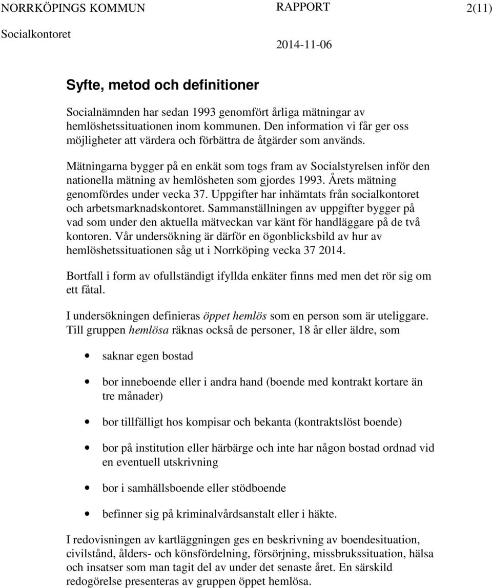 Mätningarna bygger på en enkät som togs fram av Socialstyrelsen inför den nationella mätning av hemlösheten som gjordes 1993. Årets mätning genomfördes under vecka 37.