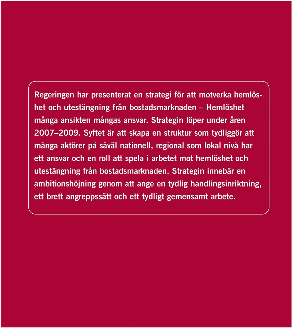 Syftet är att skapa en struktur som tydliggör att många aktörer på såväl nationell, regional som lokal nivå har ett ansvar och en