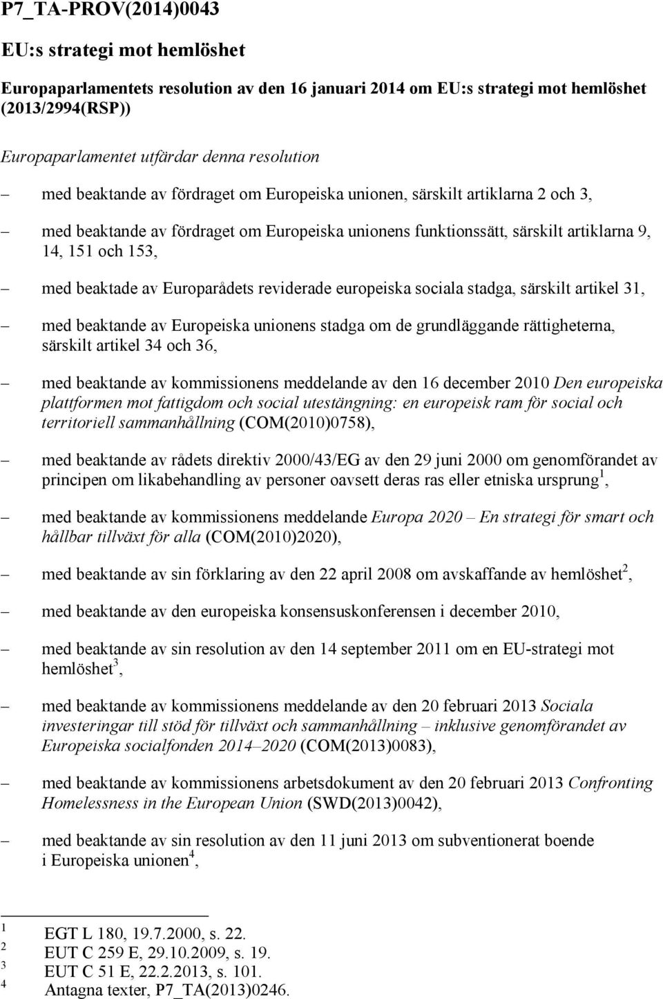 Europarådets reviderade europeiska sociala stadga, särskilt artikel 31, med beaktande av Europeiska unionens stadga om de grundläggande rättigheterna, särskilt artikel 34 och 36, med beaktande av