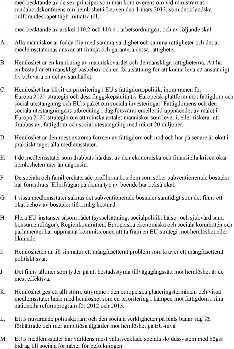 Alla människor är födda fria med samma värdighet och samma rättigheter och det är medlemsstaternas ansvar att främja och garantera dessa rättigheter. B.