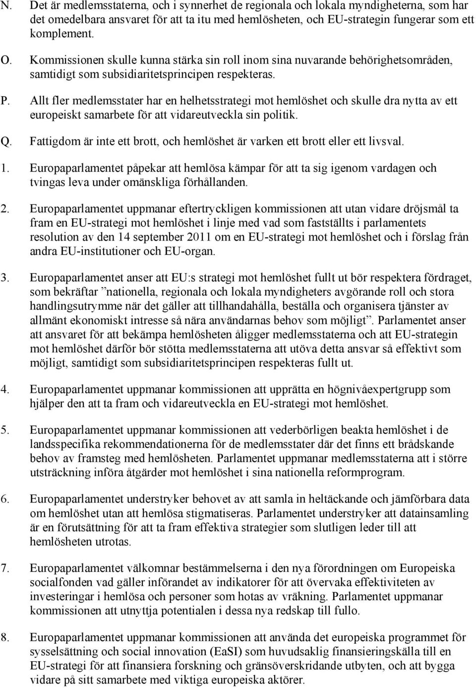 Allt fler medlemsstater har en helhetsstrategi mot hemlöshet och skulle dra nytta av ett europeiskt samarbete för att vidareutveckla sin politik. Q.