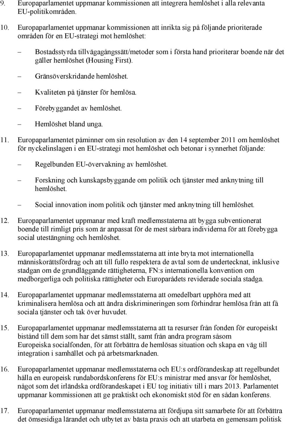 när det gäller hemlöshet (Housing First). Gränsöverskridande hemlöshet. Kvaliteten på tjänster för hemlösa. Förebyggandet av hemlöshet. Hemlöshet bland unga. 11.