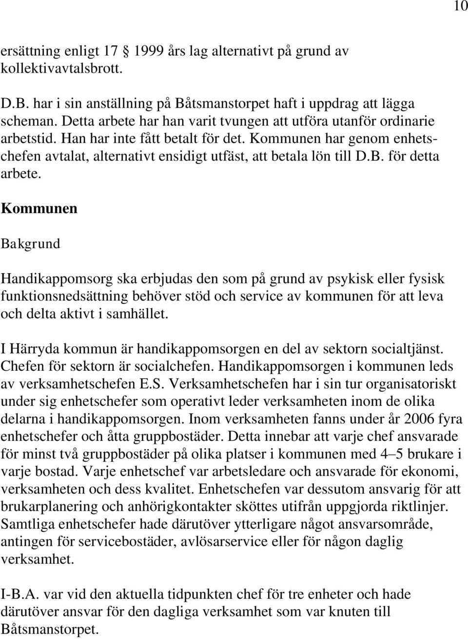 Kommunen har genom enhetschefen avtalat, alternativt ensidigt utfäst, att betala lön till D.B. för detta arbete.