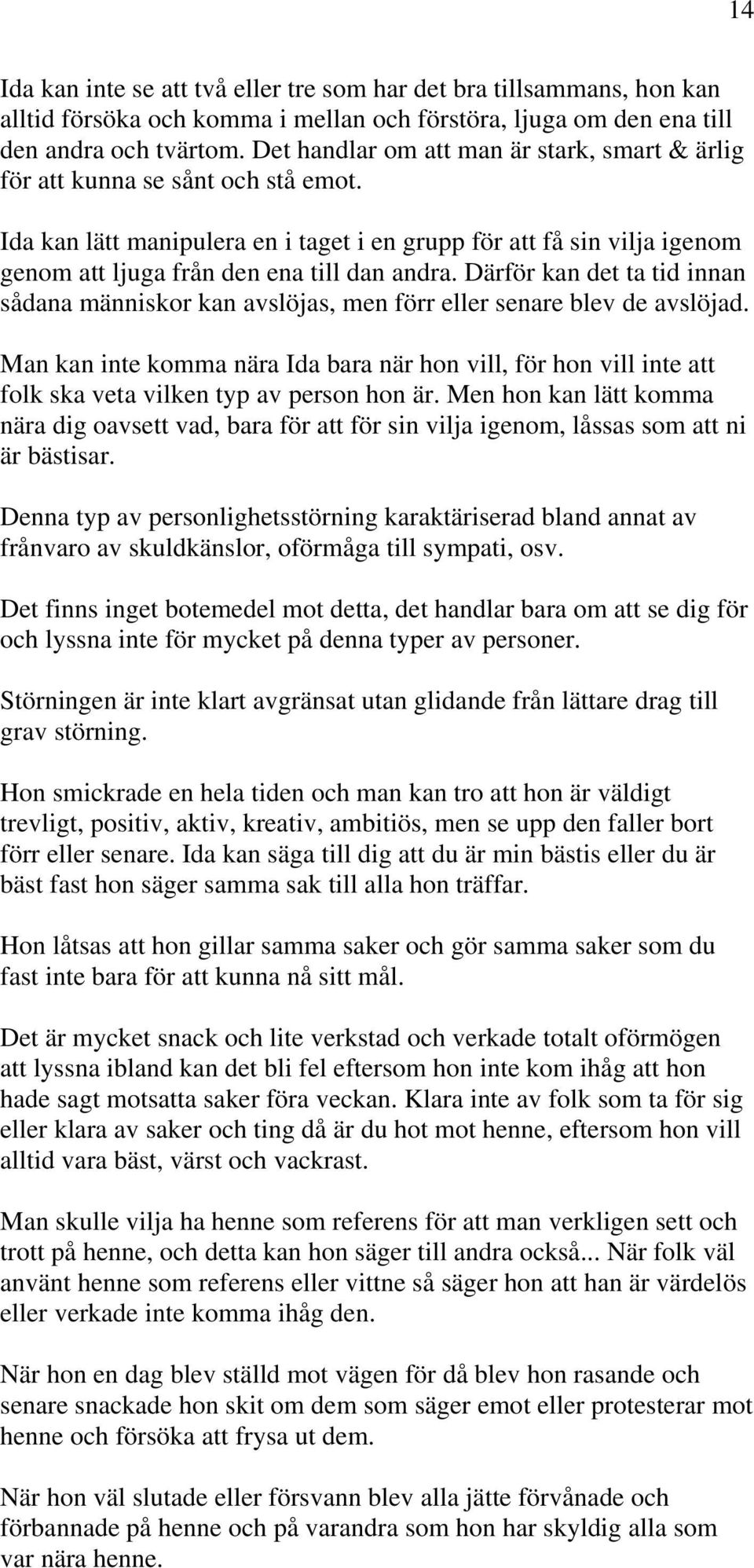 Ida kan lätt manipulera en i taget i en grupp för att få sin vilja igenom genom att ljuga från den ena till dan andra.