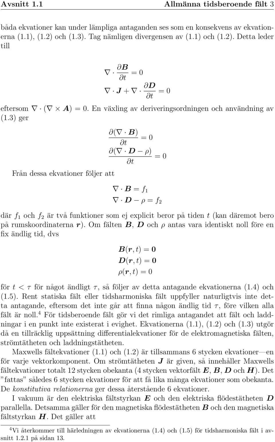 3) ger Från dessa ekvationer följer att ( B) = 0 t ( D ρ) = 0 t B = f 1 D ρ = f 2 där f 1 och f 2 är två funktioner som ej explicit beror på tiden t (kan däremot bero på rumskoordinaterna r).