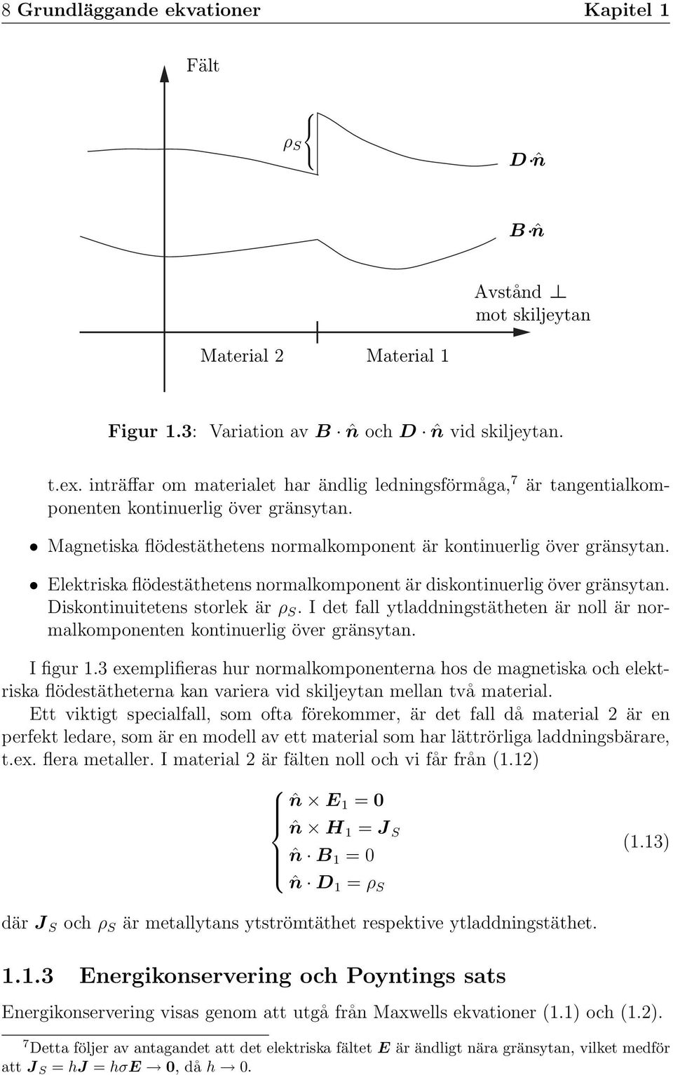 Elektriska flödestäthetens normalkomponent är diskontinuerlig över gränsytan. Diskontinuitetens storlek är ρ S. I det fall ytladdningstätheten är noll är normalkomponenten kontinuerlig över gränsytan.