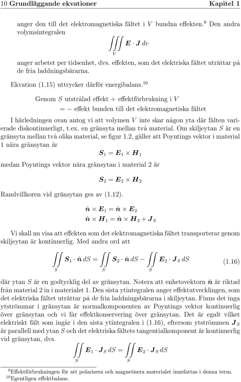 10 Genom S utstrålad effekt + effektförbrukning i V = effekt bunden till det elektromagnetiska fältet I härledningen ovan antog vi att volymen V inte skar någon yta där fälten varierade