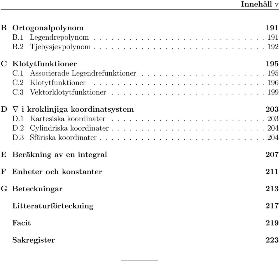 ......................... 199 D i kroklinjiga koordinatsystem 203 D.1 Kartesiska koordinater.......................... 203 D.2 Cylindriska koordinater.......................... 204 D.