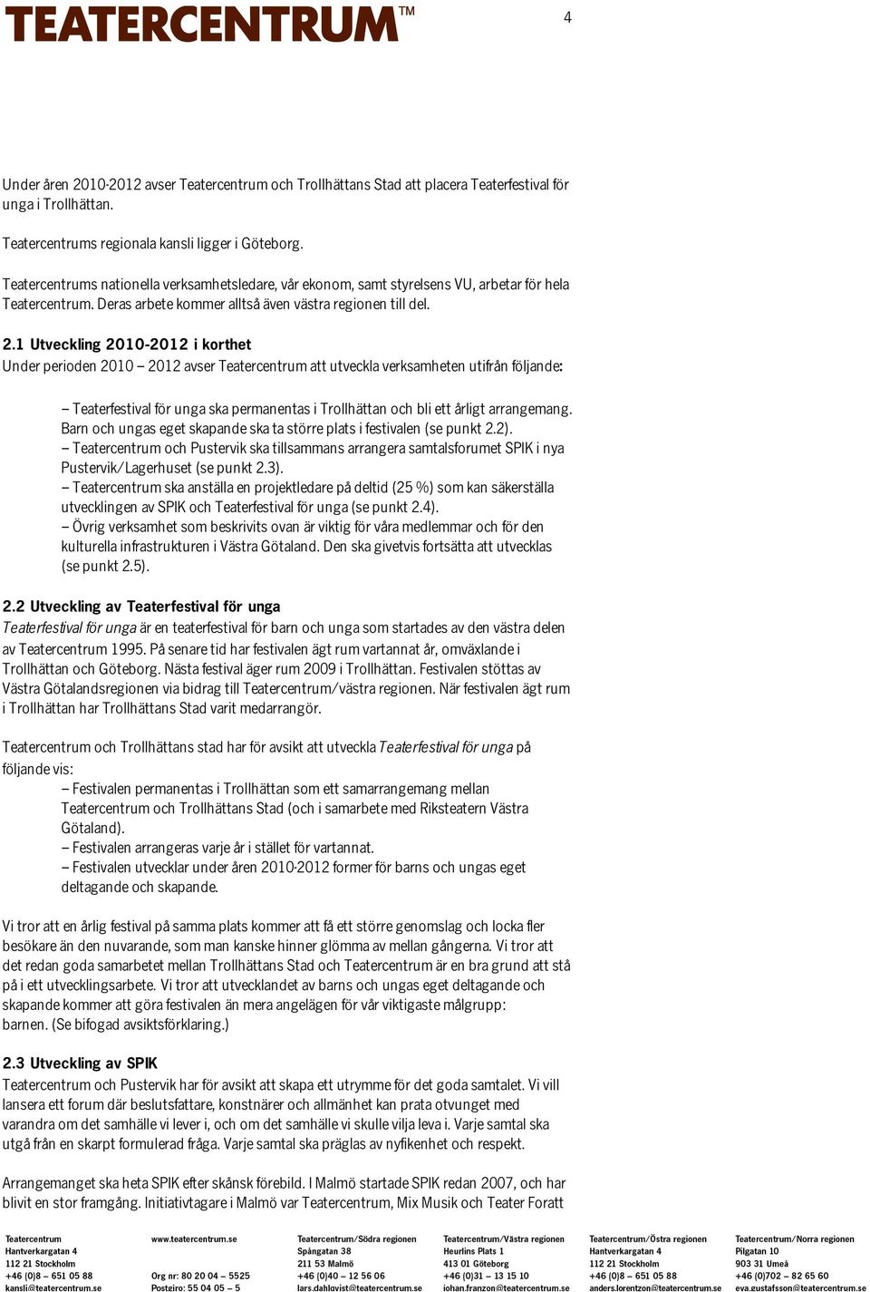 1 Utveckling 2010-2012 i korthet Under perioden 2010 2012 avser Teatercentrum att utveckla verksamheten utifrån följande: Teaterfestival för unga ska permanentas i Trollhättan och bli ett årligt