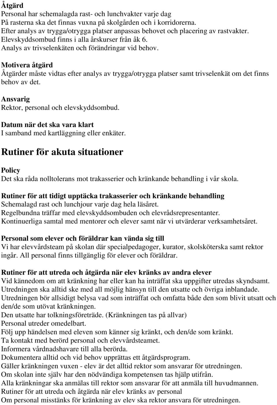 Motivera åtgärd Åtgärder måste vidtas efter analys av trygga/otrygga platser samt trivselenkät om det finns behov av det. Ansvarig Rektor, personal och elevskyddsombud.