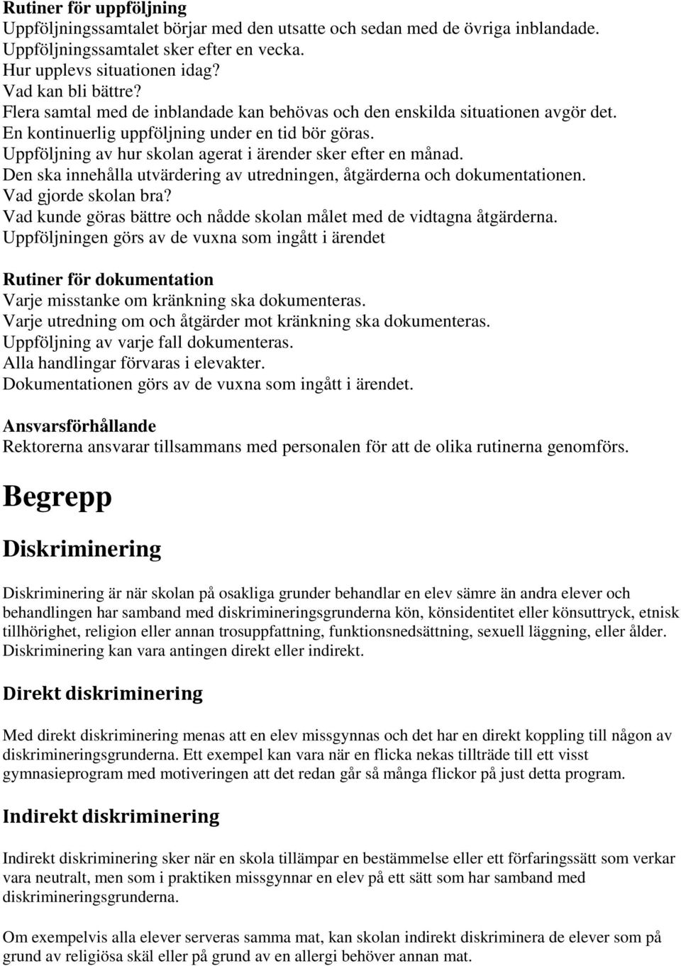 Den ska innehålla utvärdering av utredningen, åtgärderna och dokumentationen. Vad gjorde skolan bra? Vad kunde göras bättre och nådde skolan målet med de vidtagna åtgärderna.