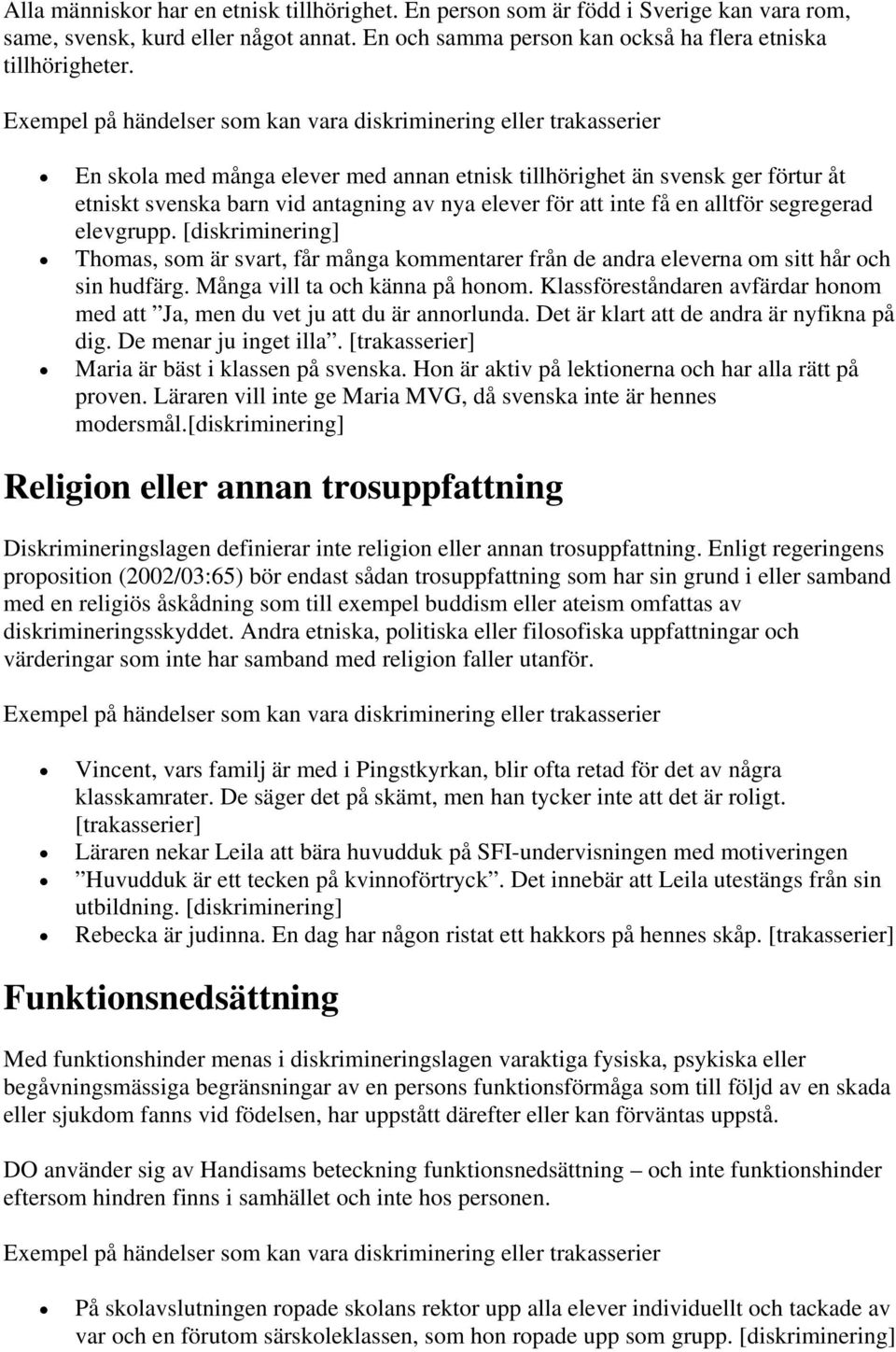 för att inte få en alltför segregerad elevgrupp. [diskriminering] Thomas, som är svart, får många kommentarer från de andra eleverna om sitt hår och sin hudfärg. Många vill ta och känna på honom.